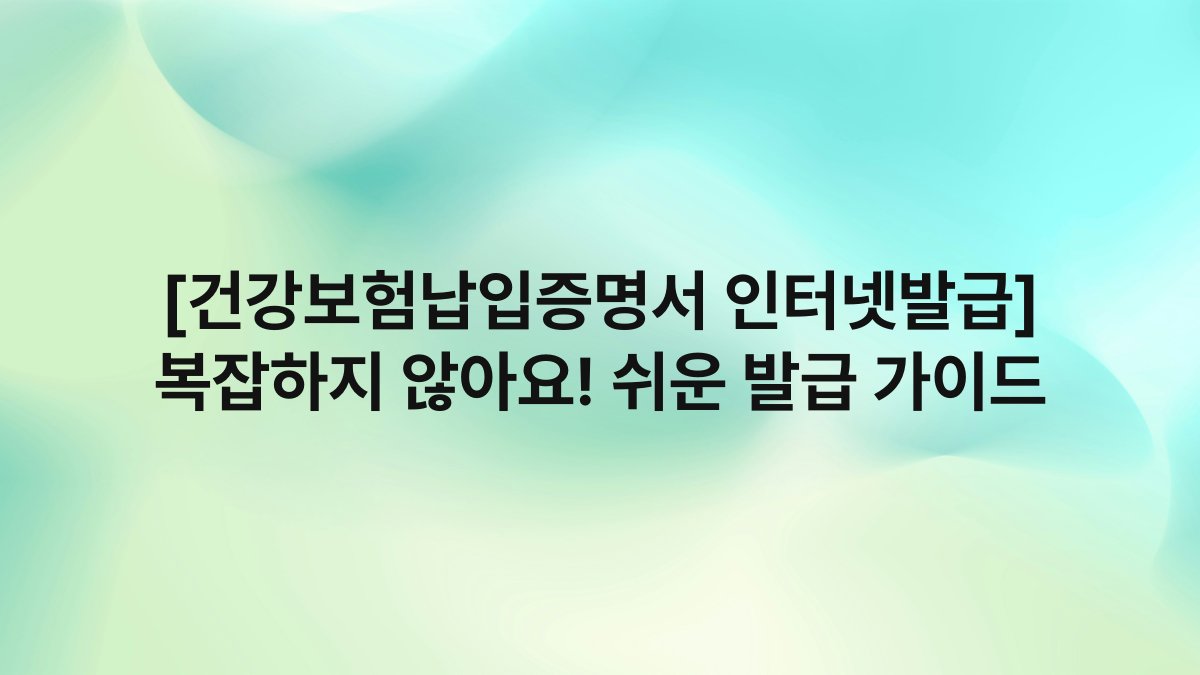[건강보험납입증명서 인터넷발급] 복잡하지 않아요! 쉬운 발급 가이드