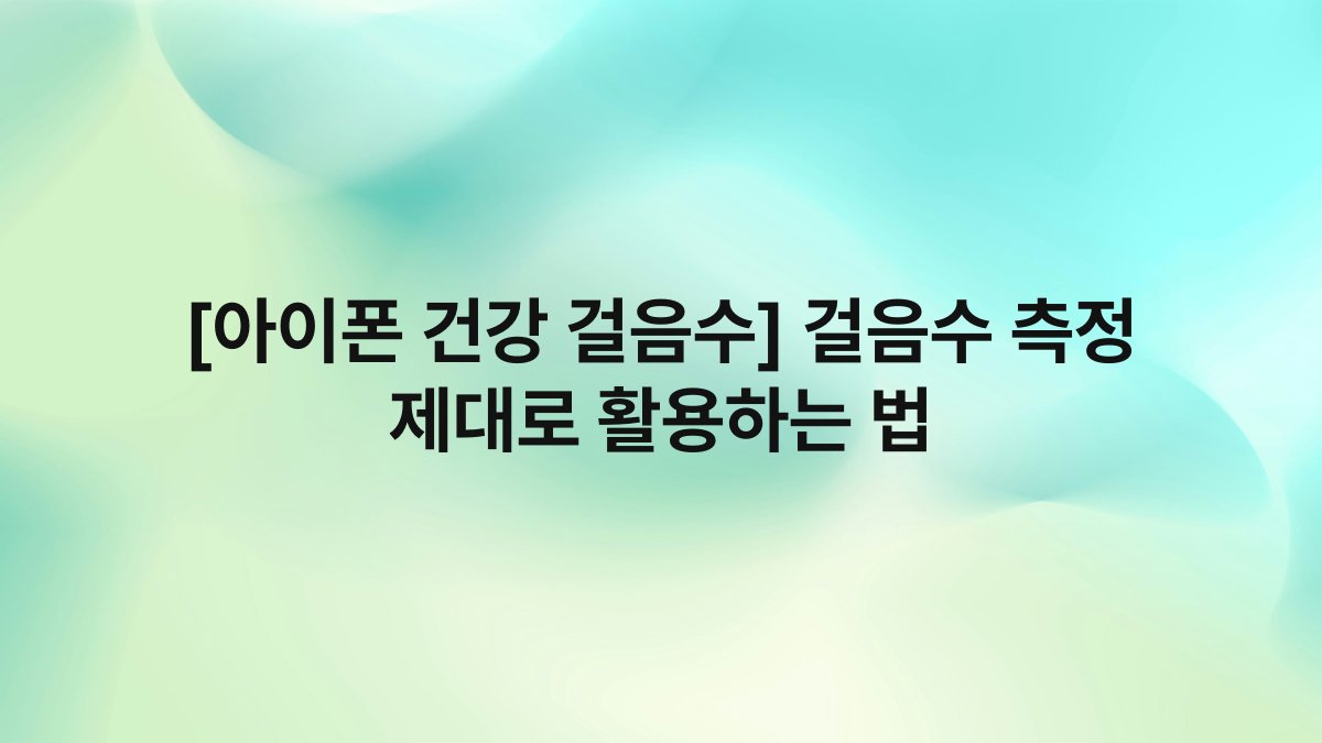 [아이폰 건강 걸음수] 걸음수 측정 제대로 활용하는 법