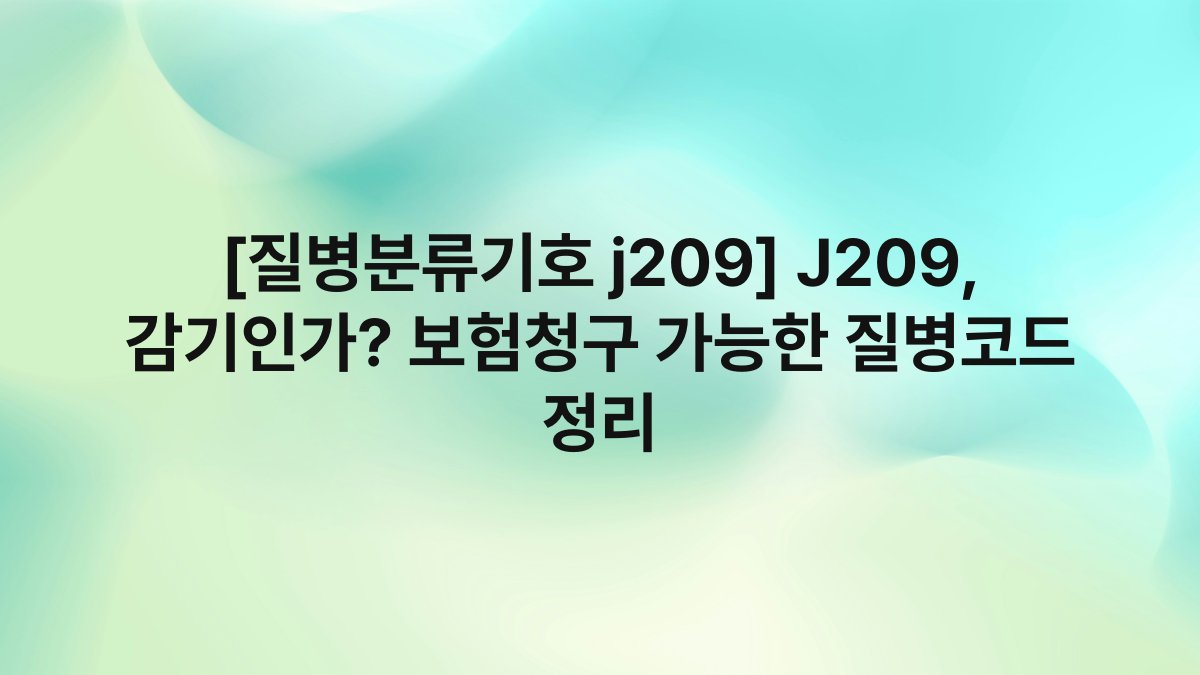 [질병분류기호 j209] J209, 감기인가? 보험청구 가능한 질병코드 정리