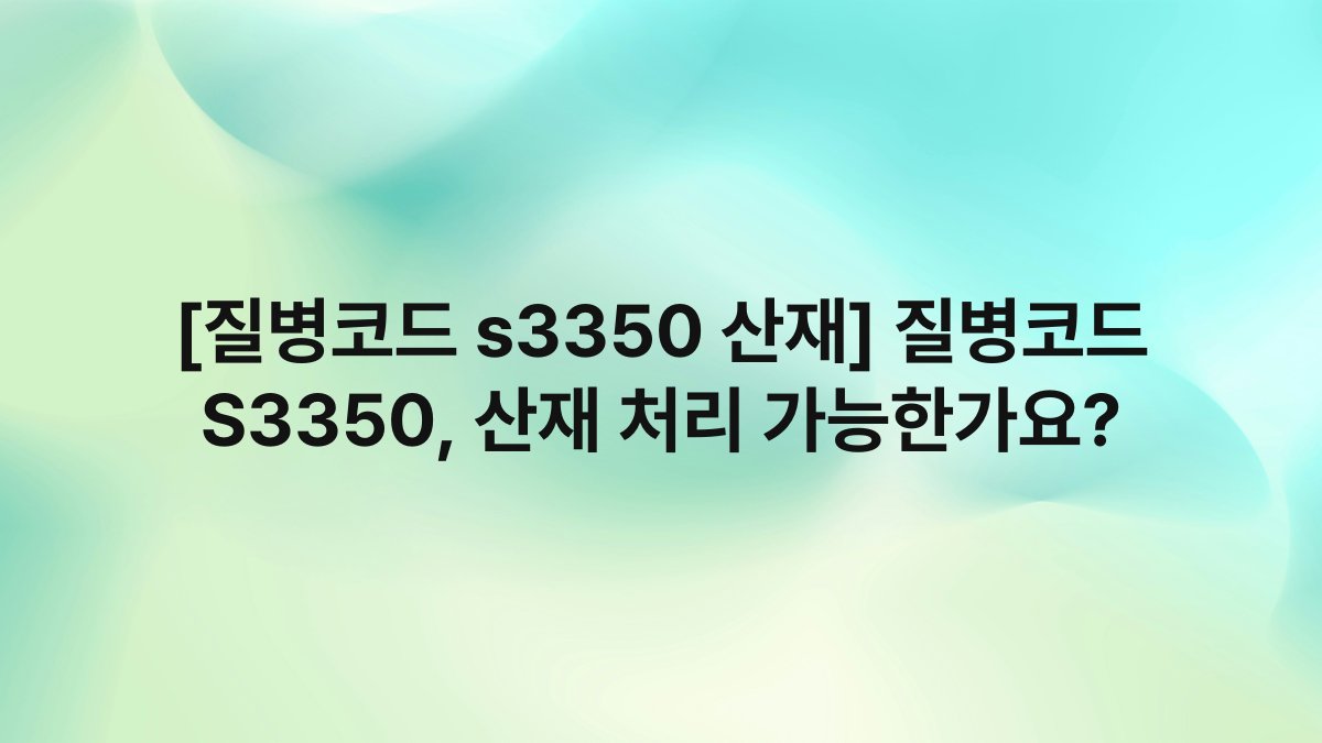 [질병코드 s3350 산재] 질병코드 S3350, 산재 처리 가능한가요?