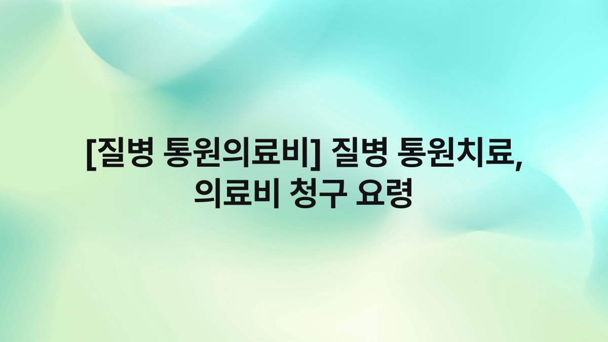 [질병 통원의료비] 질병 통원치료, 의료비 청구 요령