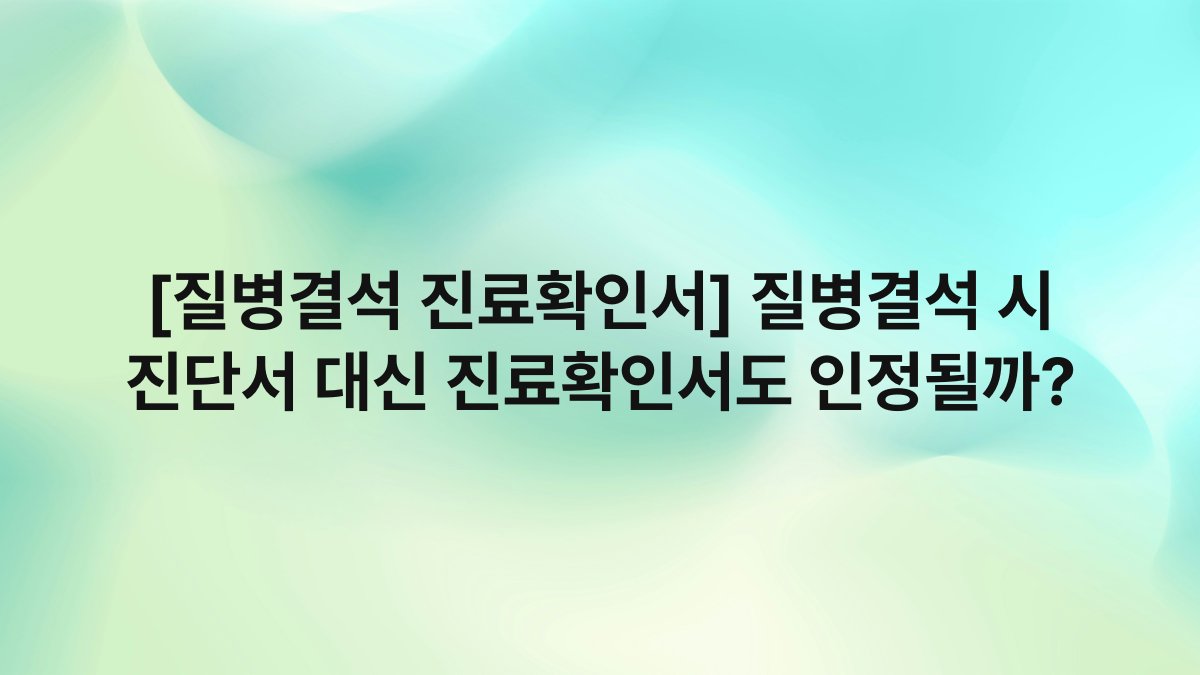 [질병결석 진료확인서] 질병결석 시 진단서 대신 진료확인서도 인정될까?