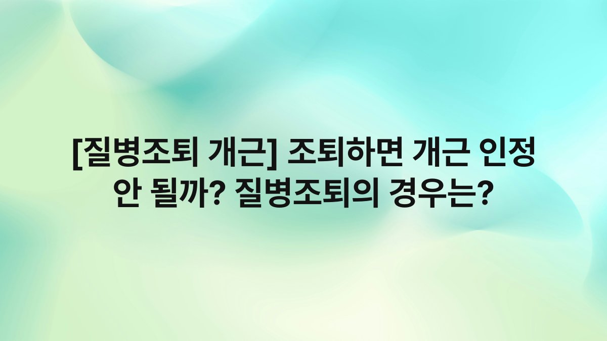 [질병조퇴 개근] 조퇴하면 개근 인정 안 될까? 질병조퇴의 경우는?