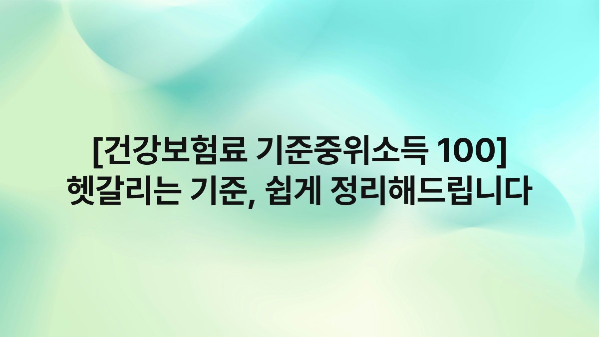 [건강보험료 기준중위소득 100] 헷갈리는 기준, 쉽게 정리해드립니다
