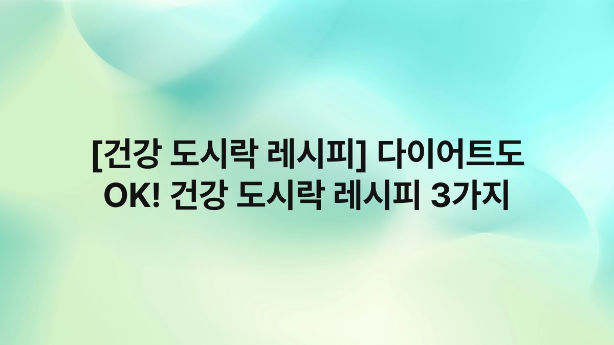[건강 도시락 레시피] 다이어트도 OK! 건강 도시락 레시피 3가지