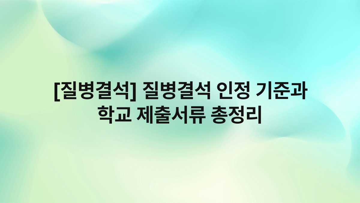 [질병결석] 질병결석 인정 기준과 학교 제출서류 총정리