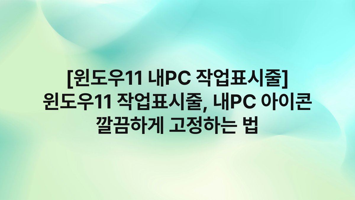 [윈도우11 내PC 작업표시줄] 윈도우11 작업표시줄, 내PC 아이콘 깔끔하게 고정하는 법