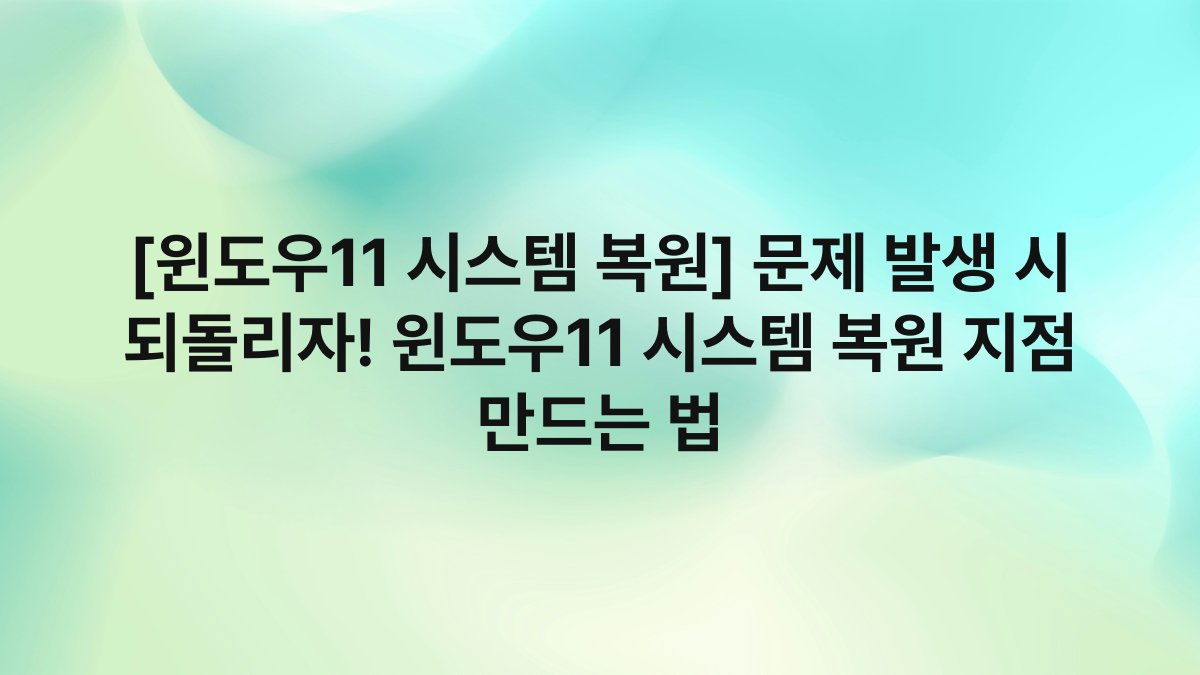[윈도우11 시스템 복원] 문제 발생 시 되돌리자! 윈도우11 시스템 복원 지점 만드는 법