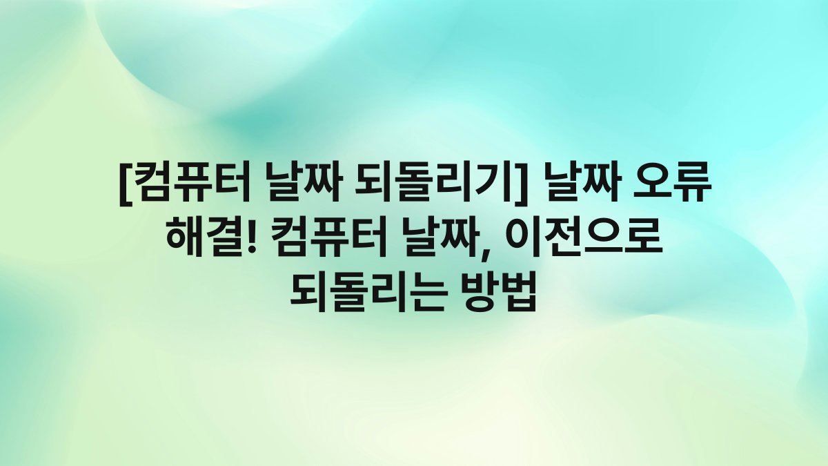 [컴퓨터 날짜 되돌리기] 날짜 오류 해결! 컴퓨터 날짜, 이전으로 되돌리는 방법