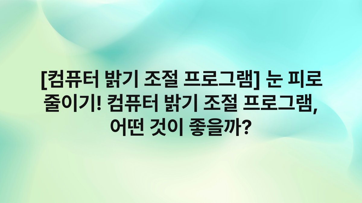 [컴퓨터 밝기 조절 프로그램] 눈 피로 줄이기! 컴퓨터 밝기 조절 프로그램, 어떤 것이 좋을까?