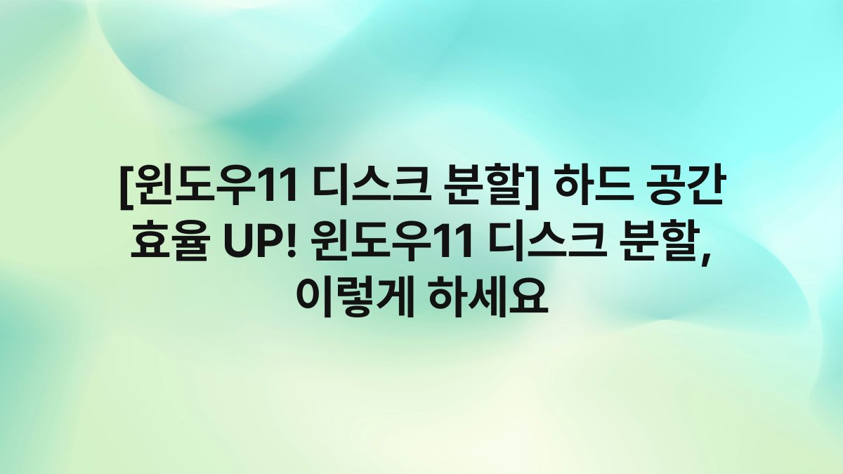 [윈도우11 디스크 분할] 하드 공간 효율 UP! 윈도우11 디스크 분할, 이렇게 하세요