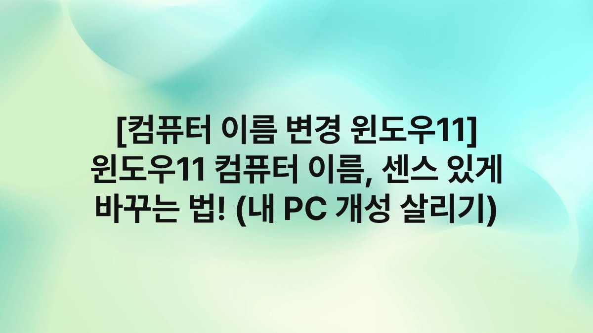 [컴퓨터 이름 변경 윈도우11] 윈도우11 컴퓨터 이름, 센스 있게 바꾸는 법! (내 PC 개성 살리기)