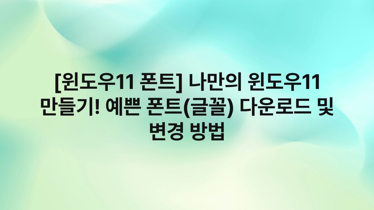 [윈도우11 폰트] 나만의 윈도우11 만들기! 예쁜 폰트(글꼴) 다운로드 및 변경 방법