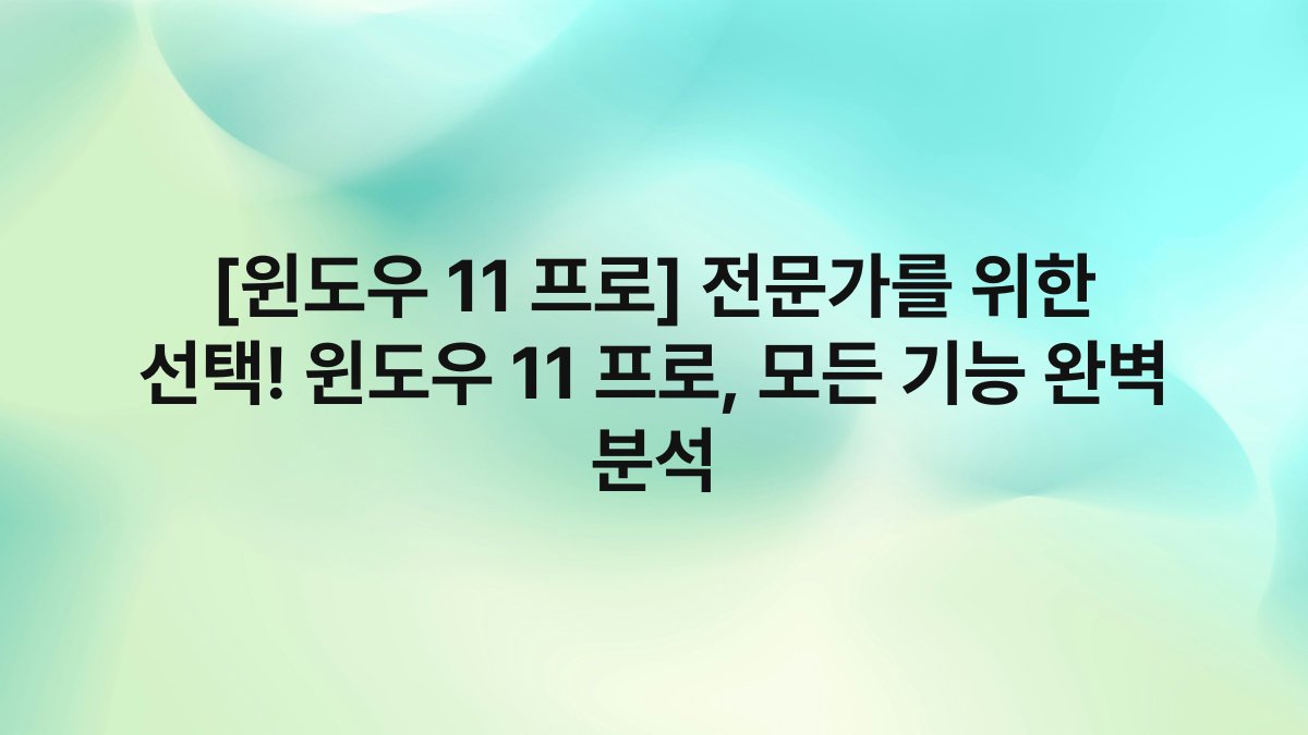 [윈도우 11 프로] 전문가를 위한 선택! 윈도우 11 프로, 모든 기능 완벽 분석