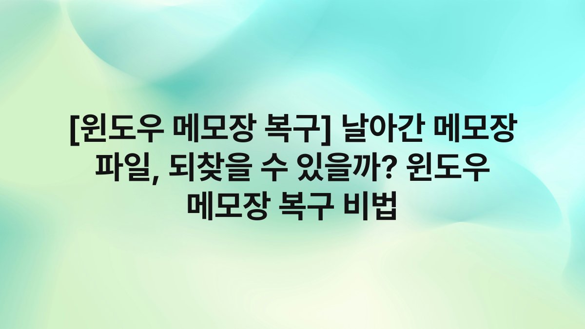 [윈도우 메모장 복구] 날아간 메모장 파일, 되찾을 수 있을까? 윈도우 메모장 복구 비법