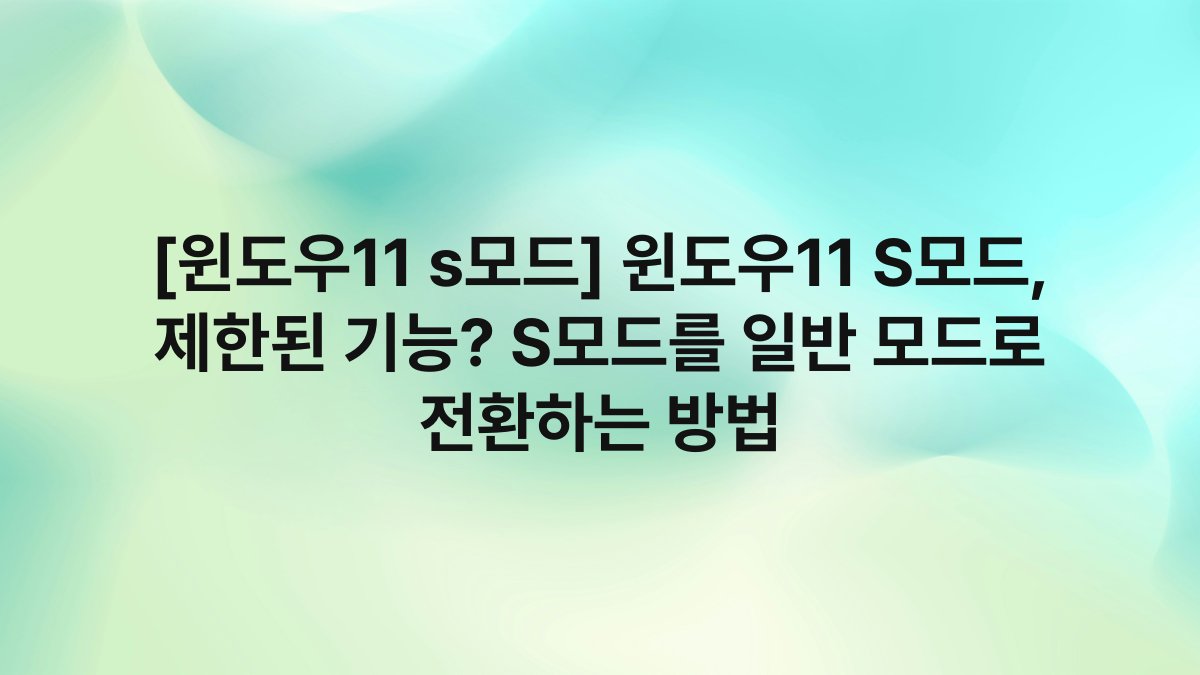 [윈도우11 s모드] 윈도우11 S모드, 제한된 기능? S모드를 일반 모드로 전환하는 방법